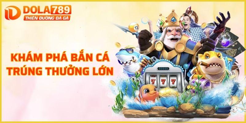 Khám phá bắn cá trúng thưởng lớn