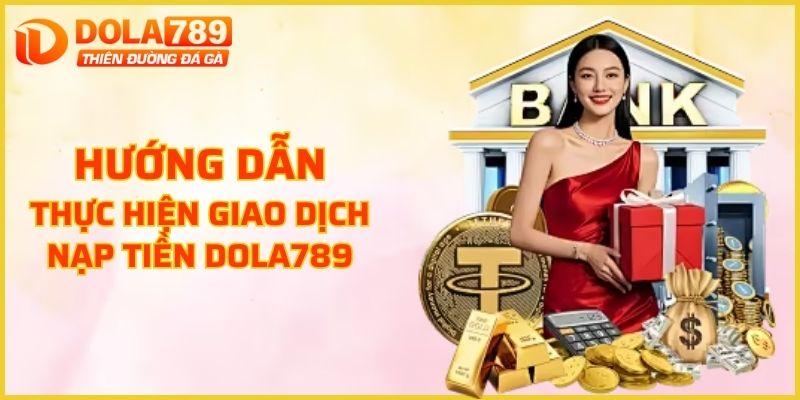 Hướng dẫn thực hiện giao dịch nạp tiền DOLA789