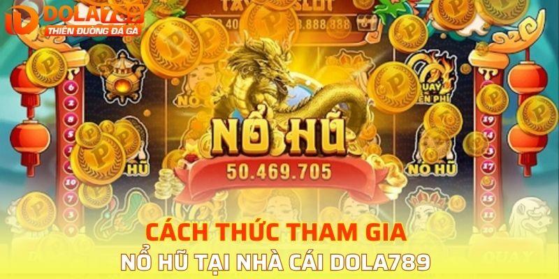 Cách để tham gia chơi nổ hũ tại nhà cái DOLA789