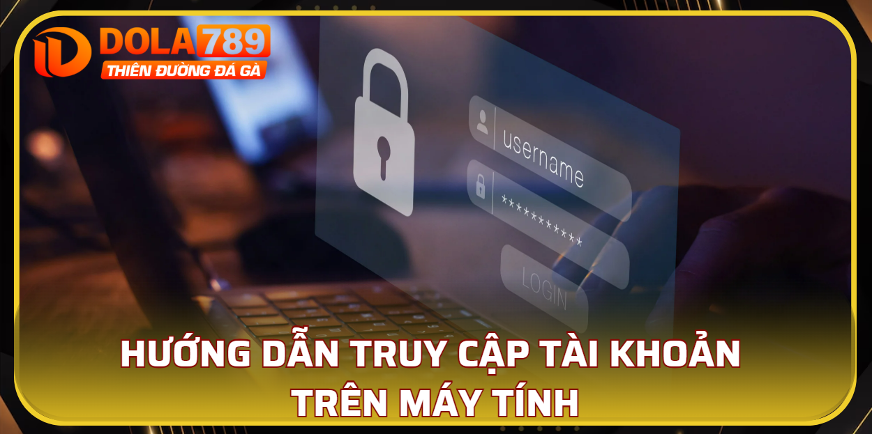 Hướng dẫn thực hiện truy cập vào tài khoản trên PC